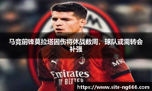 马竞前锋莫拉塔因伤将休战数周，球队或需转会补强