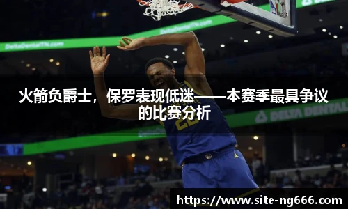 火箭负爵士，保罗表现低迷——本赛季最具争议的比赛分析
