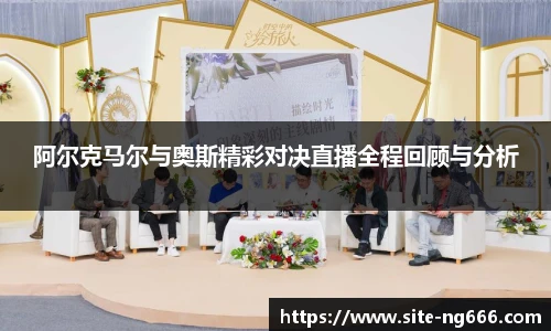 阿尔克马尔与奥斯精彩对决直播全程回顾与分析