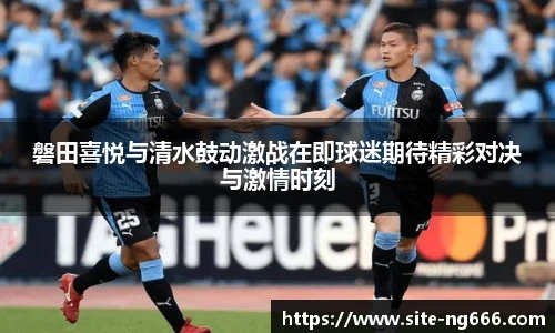 磐田喜悦与清水鼓动激战在即球迷期待精彩对决与激情时刻
