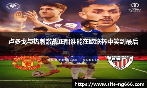 卢多戈与热刺激战正酣谁能在欧联杯中笑到最后