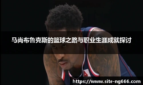 马尚布鲁克斯的篮球之路与职业生涯成就探讨