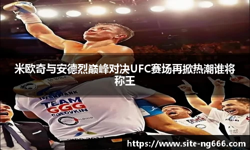 米欧奇与安德烈巅峰对决UFC赛场再掀热潮谁将称王