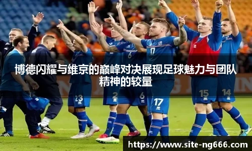 博德闪耀与维京的巅峰对决展现足球魅力与团队精神的较量
